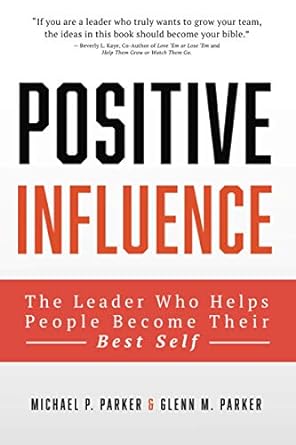 the positive influence leader helping people become their best self 1st edition glenn m parker, michael p