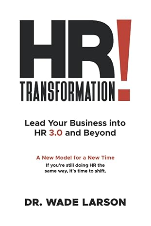 hr transformation lead your business into hr 3 0 and beyond 1st edition dr. wade larson, barbara kauwe, kim
