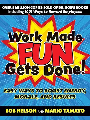 work made fun gets done easy ways to boost energy morale and results 1st edition bob nelson, mario tamayo