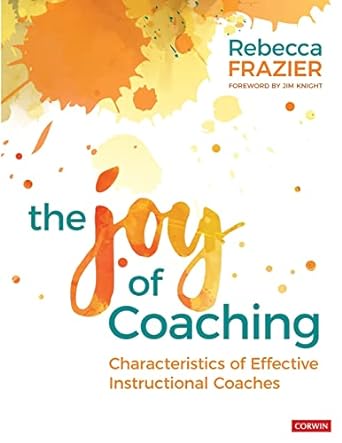 the joy of coaching characteristics of effective instructional coaches 1st edition rebecca a. frazier