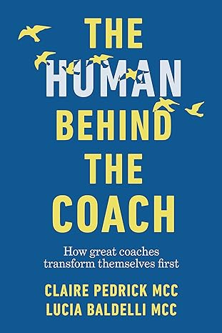 the human behind the coach how great coaches transform themselves first 1st edition claire pedrick, lucia