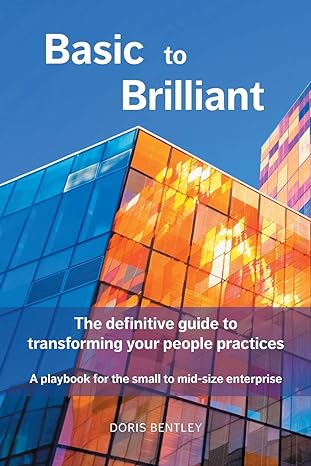 basic to brilliant the definitive guide to transforming your people practices a playbook for small to mid