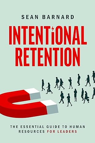 intentional retention the essential guide to human resources for leaders 1st edition sean barnard 1642257567,