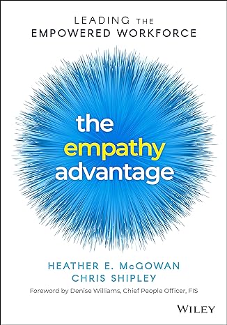 the empathy advantage leading the empowered workforce 1st edition heather e. mcgowan, chris shipley, denise