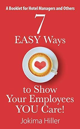 7 easy ways to show your employees you care a booklet for hotel managers and others 1st edition jokima hiller