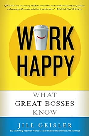 work happy what great bosses know 1st edition jill geisler 1455547077, 978-1455547074