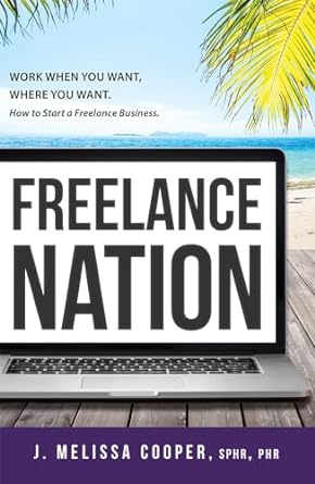 freelance nation work when you want where you want how to start a freelance business 1st edition j. melissa