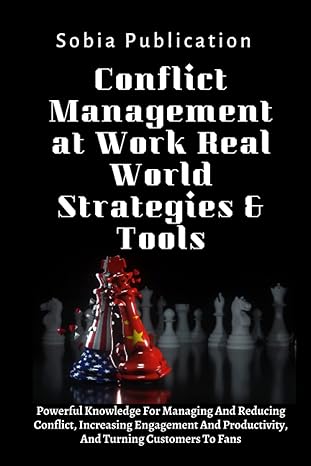 Conflict Management At Work Real World Strategies And Tools Powerful Knowledge For Managing And Reducing Conflict Increasing Engagement And Productivity And Turning Customers To Fans