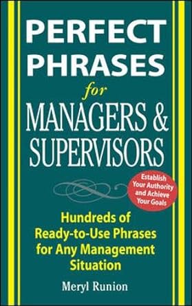 perfect phrases for managers and supervisors hundreds of ready to use phrases for any management situation