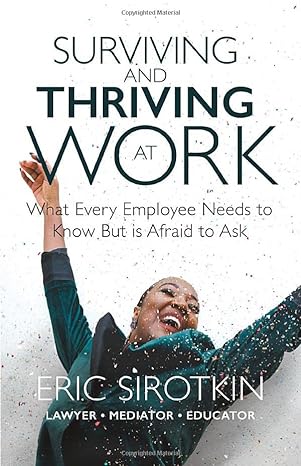 surviving and thriving at work what every employee needs to know but is afraid to ask 1st edition eric