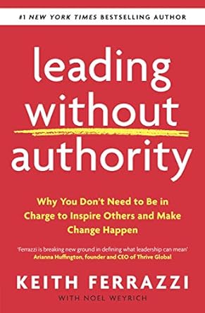 leading without authority why you don t need to be in charge to inspire others and make change happen 1st