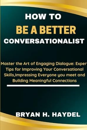 how to be a better conversationalist master the art of engaging dialogue expert tips for improving your