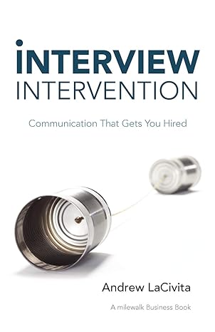 interview intervention communication that gets you hired a milewalk business book 1st edition andrew lacivita