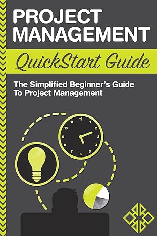 project management quickstart guide the simplified beginner s guide to project management 1st edition