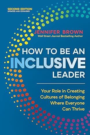 how to be an inclusive leader  your role in creating cultures of belonging where everyone can thrive 1st
