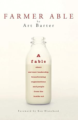 farmer able a fable about servant leadership transforming organizations and people from the inside out 1st