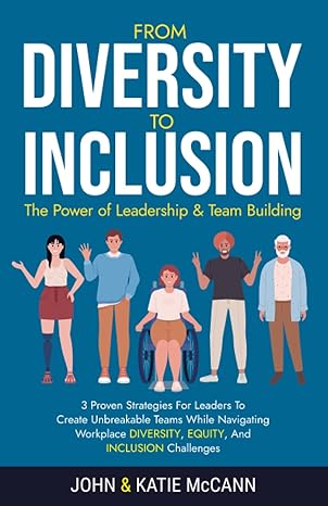 from diversity inclusion to the power of leadership and team building 1st edition john and katie mccann