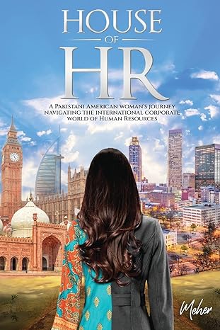 house of hr a pakistani american woman s journey navigating the international corporate world of human