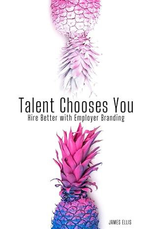 talent chooses you hire better with employer branding 1st edition james ellis 979-8640916393