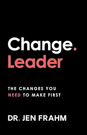 change leader the changes you need to make first 1st edition jen frahm 0648087964, 978-0648087960