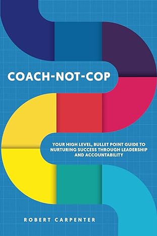 coach not cop your high level bullet point guide to nurturing success through leadership and accountability