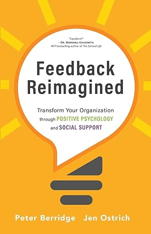 feedback reimagined transform your organization through positive psychology and social support 1st edition