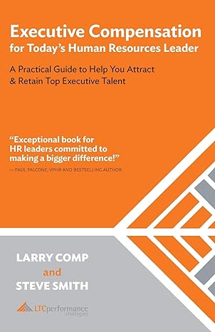 Executive Compensation For Today S Human Resources Leader A Practical Guide To Help You Attract And Retain Top Executive Talent