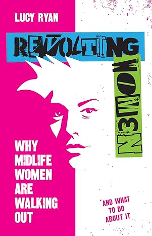 revolting women why midlife women are walking out and what to do about it 1st edition lucy ryan 1788603982,