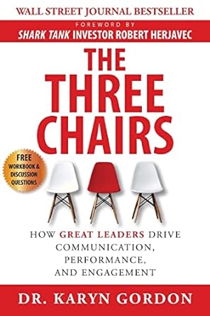 the three chairs how great leaders drive communication performance and engagement 1st edition karyn gordon