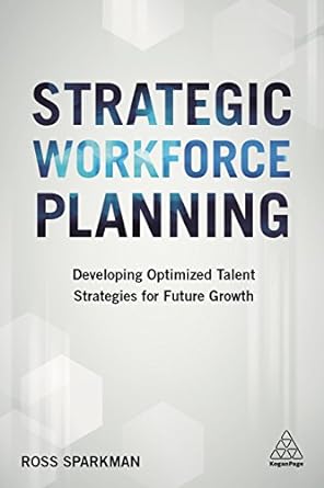 strategic workforce planning developing optimized talent strategies for future growth 1st edition ross