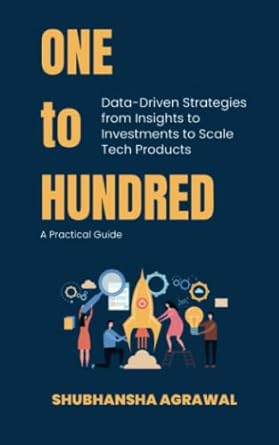 one to hundred data driven strategies from insights to investments to scale tech products 1st edition