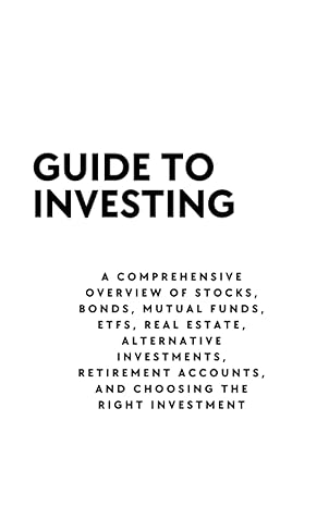 guide to investing a comprehensive overview of stocks bonds mutual funds etfs real estate alternative