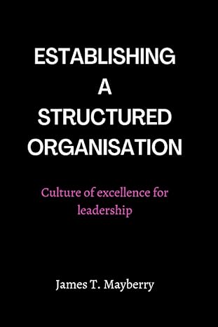establishing a structured organisation culture of excellence for leadership 1st edition james t.mayberry