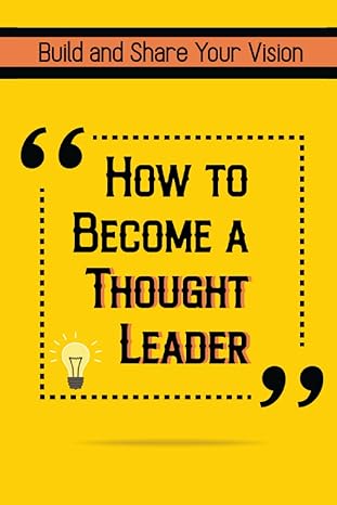 how to become a thought leader build and share your vision 1st edition joshua king 979-8353747796
