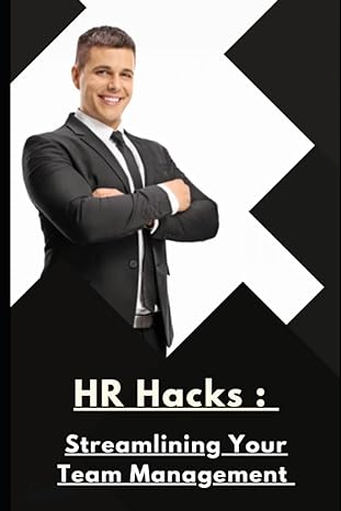 hr hacks streamlining your team management a comprehensive guide to optimize your hr practices 1st edition