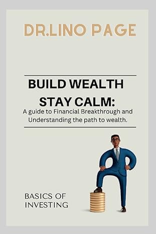 build wealth stay calm a guide to financial breakthrough and understanding the path to wealth 1st edition dr.