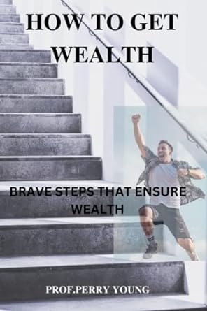 how to get wealthy brave steps to ensure wealth 1st edition prof.perry young mike 979-8354234721