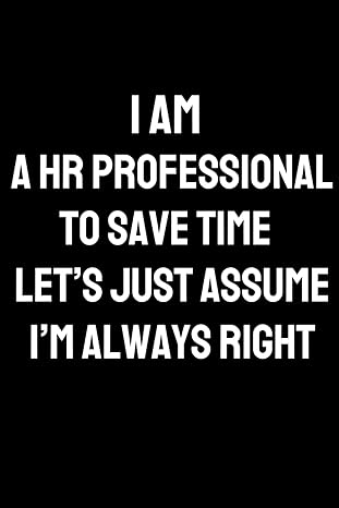 human resources gifts i am a hr professional to save time let s just assume i m always right 1st edition emmy