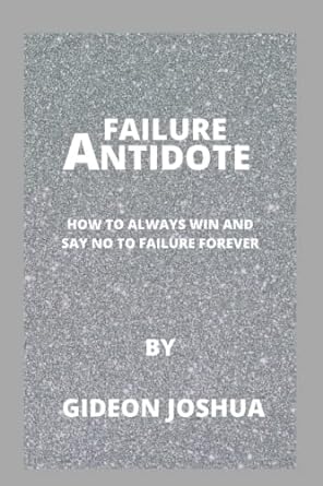 failure antidote how to always win and say no to failure forever 1st edition gideon joshua 979-8840875452