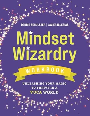 mindset wizardry workbook unleashing your magic to thrive in a vuca world 1st edition debbie sehulster