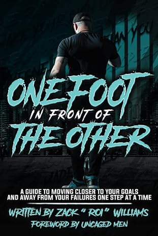 one foot in front of the other a guide to moving closer to your goals and away from your failures one step at