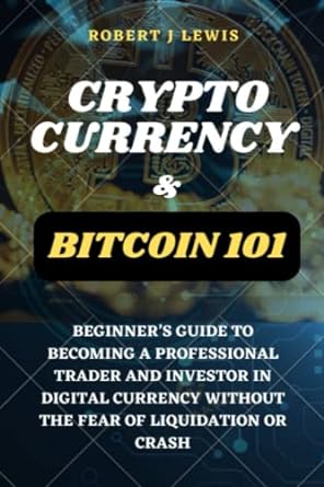 cryptocurrency and bitcoin 101 beginner s guide to becoming a professional trader and investor in digital