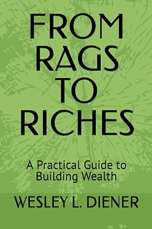 from rags to riches a practical guide to building wealth 1st edition wesley l. diener 979-8852871022