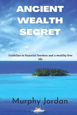 ancient wealth secret guideline to financial freedom and a wealthy free life 1st edition murphy jordan