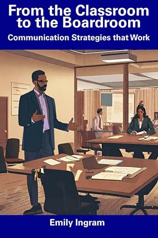 from the classroom to the boardroom communication strategies that work 1st edition emily ingram 979-8857419335