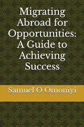 migrating abroad for opportunities a guide to achieving success 1st edition samuel o omoniyi 979-8858040842