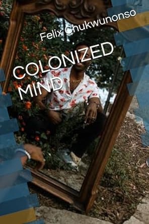 colonized mind 1st edition felix chukwunonso 979-8859377527