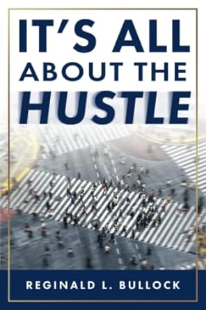 it s all about the hustle 1st edition reginald bullock 979-8366377881
