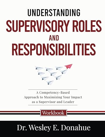 understanding supervisory roles and responsibilities a competency based approach to maximizing your impact as