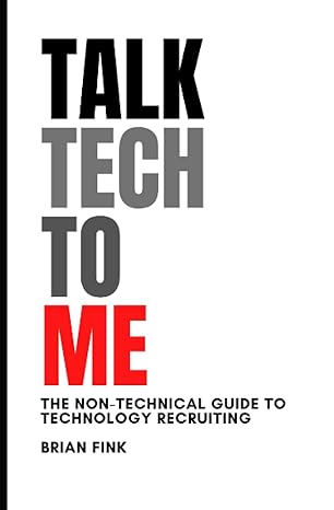talk tech to me the non technical guide to technology recruiting 1st edition brian fink 979-8399019222